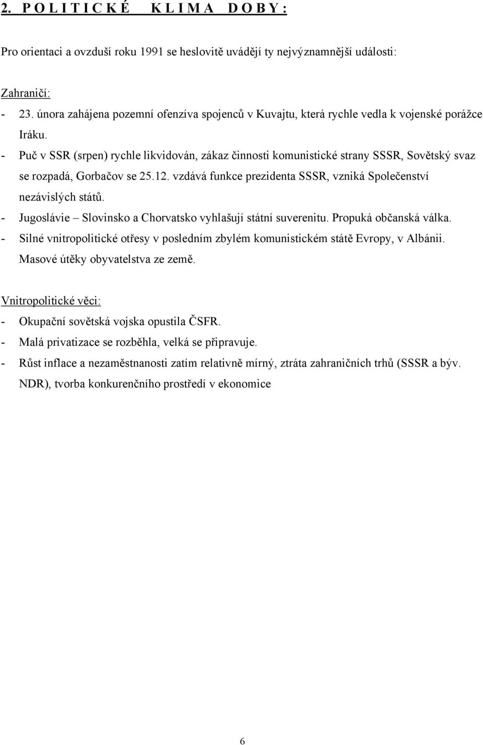 - Puč v SSR (srpen) rychle likvidován, zákaz činnosti komunistické strany SSSR, Sovětský svaz se rozpadá, Gorbačov se 25.12. vzdává funkce prezidenta SSSR, vzniká Společenství nezávislých států.