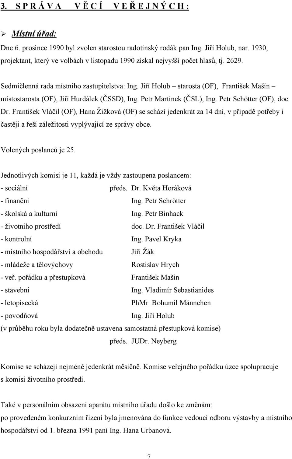 Jiří Holub starosta (OF), František Mašín místostarosta (OF), Jiří Hurdálek (ČSSD), Ing. Petr Martínek (ČSL), Ing. Petr Schötter (OF), doc. Dr.