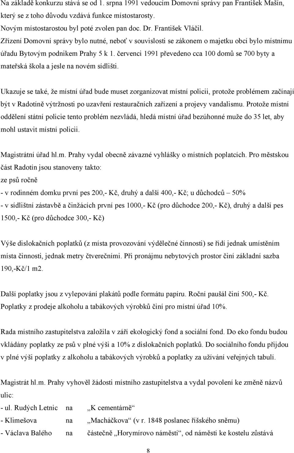 červenci 1991 převedeno cca 100 domů se 700 byty a mateřská škola a jesle na novém sídlišti.