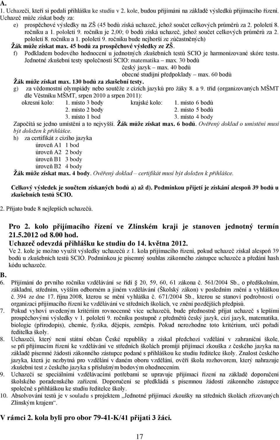 ročníku je 2,00; 0 bodů získá uchazeč, jehož součet celkových průměrů za 2. pololetí 8. ročníku a 1. pololetí 9. ročníku bude nejhorší ze zúčastněných) Žák může získat max.