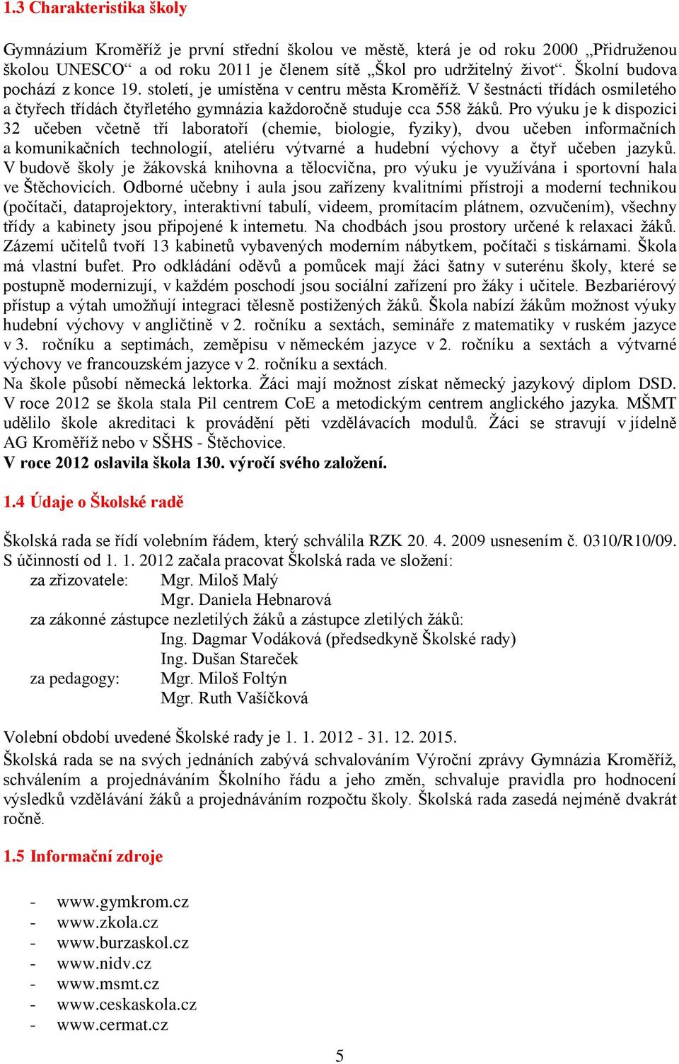 Pro výuku je k dispozici 32 učeben včetně tří laboratoří (chemie, biologie, fyziky), dvou učeben informačních a komunikačních technologií, ateliéru výtvarné a hudební výchovy a čtyř učeben jazyků.