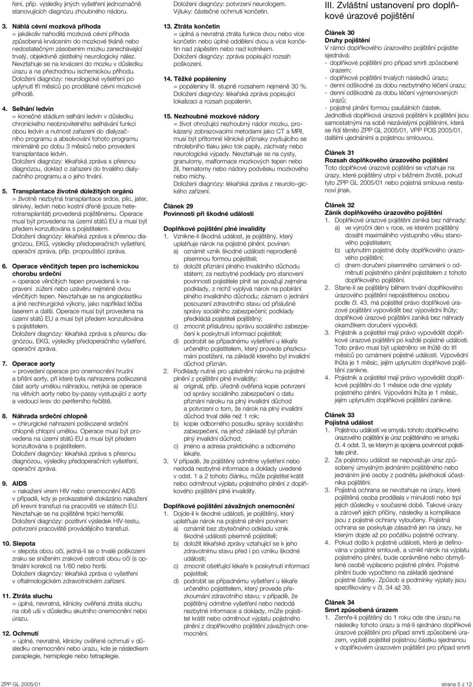 neurologický nález. Nevztahuje se na krvácení do mozku v důsledku úrazu a na přechodnou ischemickou příhodu.