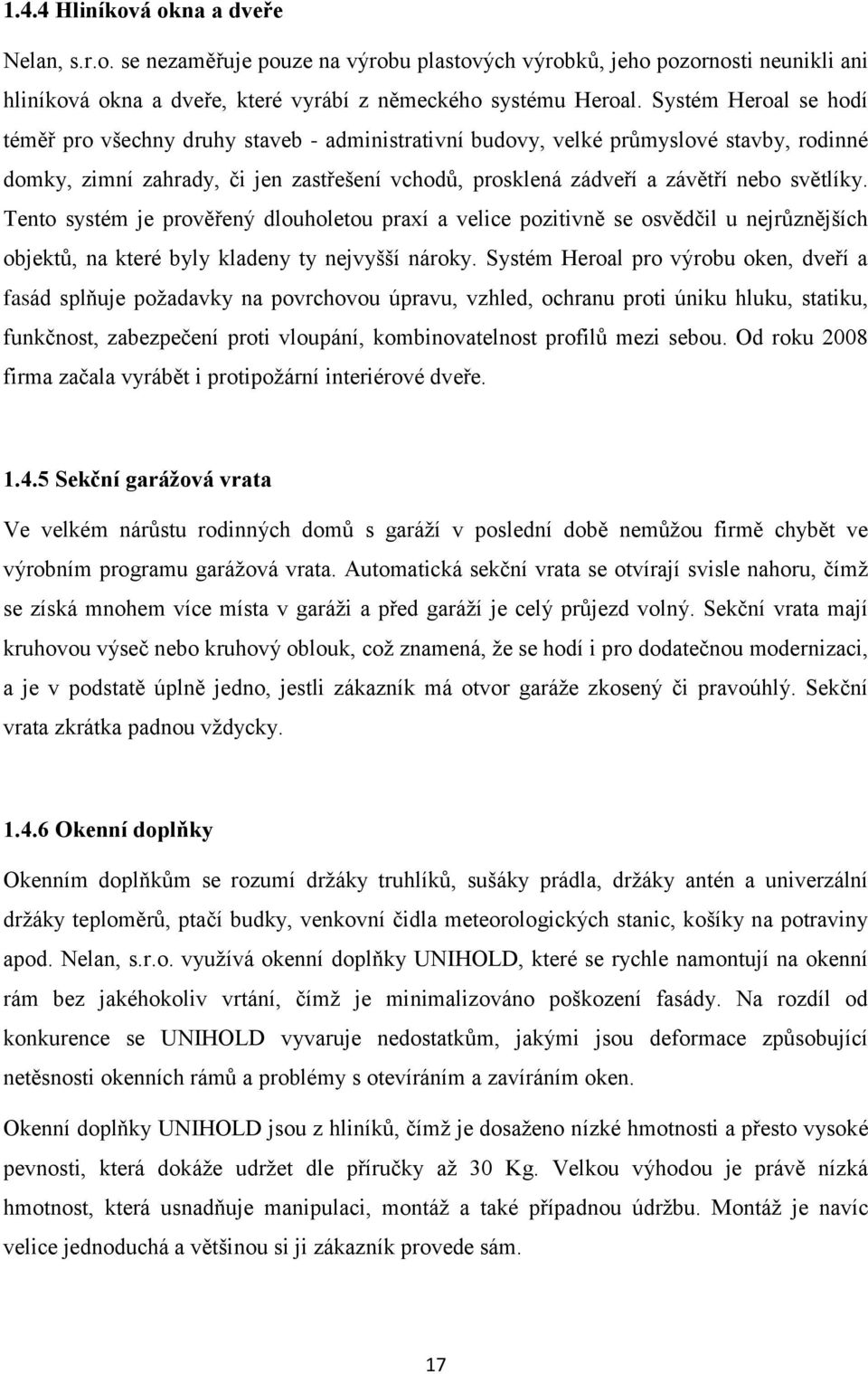 světlíky. Tento systém je prověřený dlouholetou praxí a velice pozitivně se osvědčil u nejrůznějších objektů, na které byly kladeny ty nejvyšší nároky.