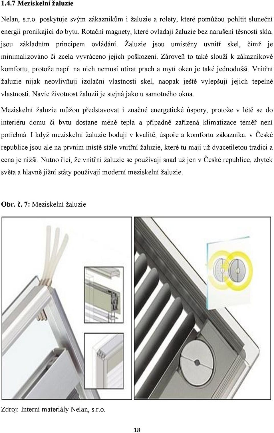 Zároveň to také slouží k zákazníkově komfortu, protože např. na nich nemusí utírat prach a mytí oken je také jednodušší.