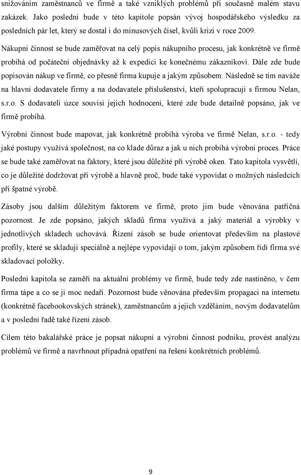 Nákupní činnost se bude zaměřovat na celý popis nákupního procesu, jak konkrétně ve firmě probíhá od počáteční objednávky až k expedici ke konečnému zákazníkovi.