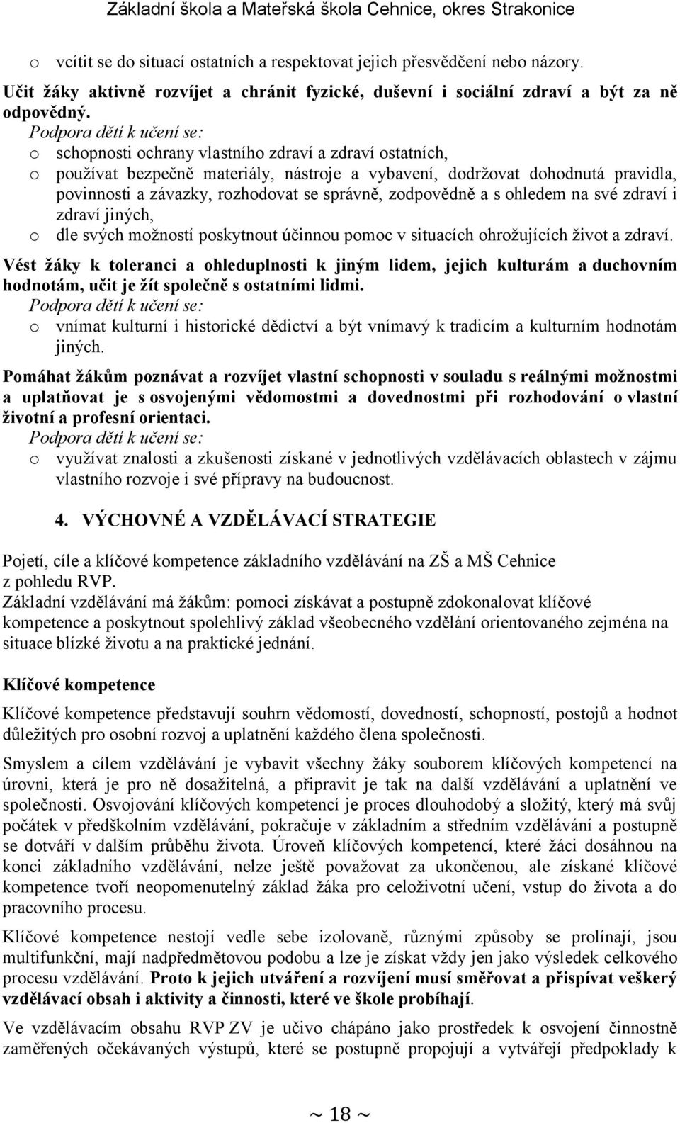 se správně, zodpovědně a s ohledem na své zdraví i zdraví jiných, o dle svých moţností poskytnout účinnou pomoc v situacích ohroţujících ţivot a zdraví.