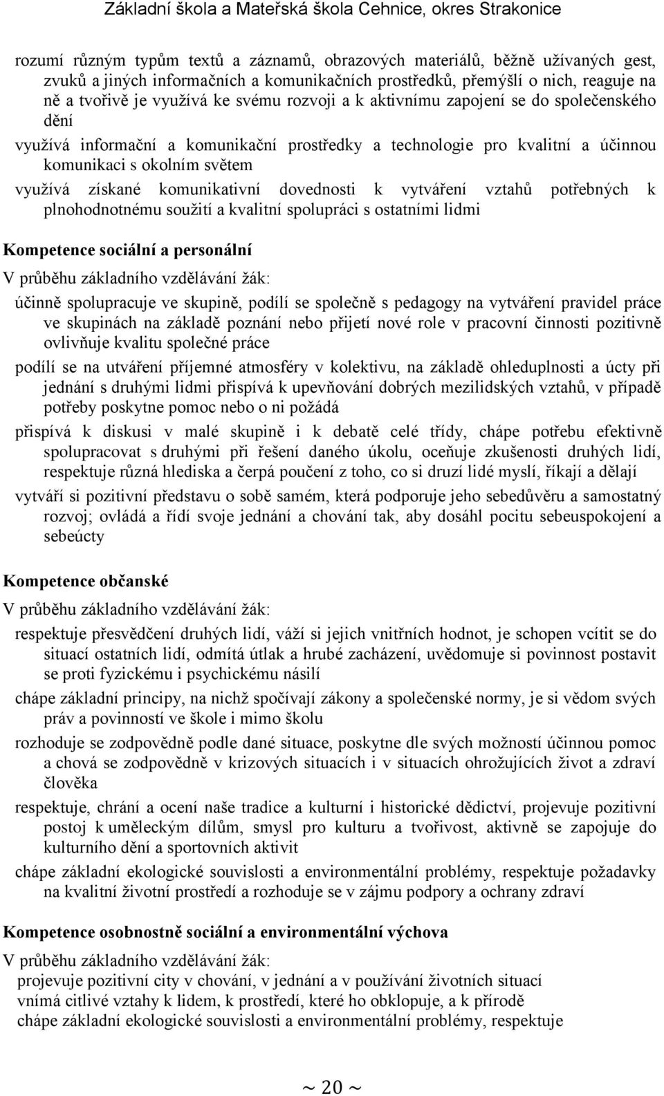 dovednosti k vytváření vztahů potřebných k plnohodnotnému souţití a kvalitní spolupráci s ostatními lidmi Kompetence sociální a personální V průběhu základního vzdělávání ţák: účinně spolupracuje ve