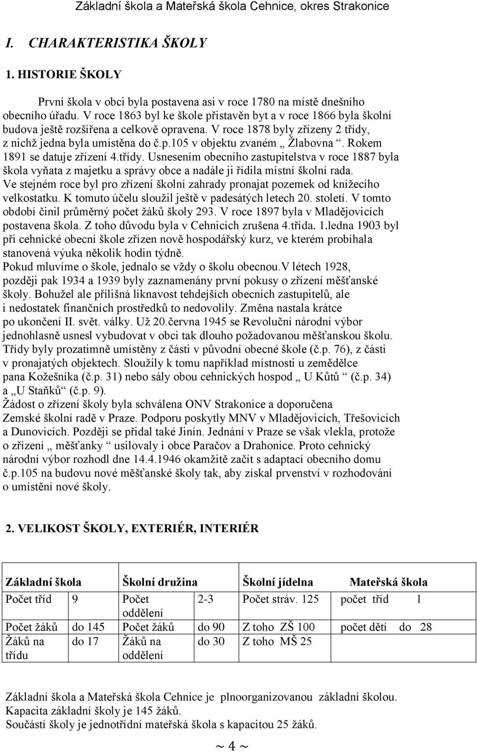 Rokem 1891 se datuje zřízení 4.třídy. Usnesením obecního zastupitelstva v roce 1887 byla škola vyňata z majetku a správy obce a nadále ji řídila místní školní rada.