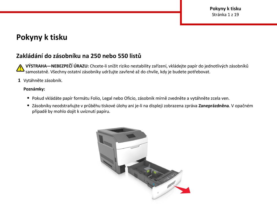 1 Vytáhněte zásobník. Poznámky: Pokud vkládáte papír formátu Folio, Legal nebo Oficio, zásobník mírně zvedněte a vytáhněte zcela ven.