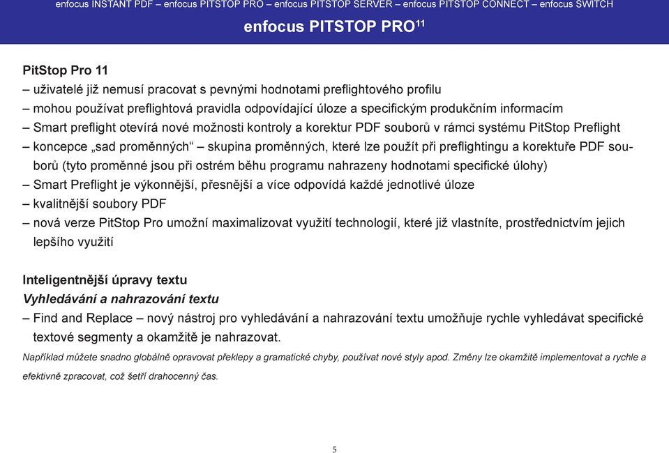 korektuře PDF souborů (tyto proměnné jsou při ostrém běhu programu nahrazeny hodnotami specifické úlohy) Smart Preflight je výkonnější, přesnější a více odpovídá každé jednotlivé úloze kvalitnější