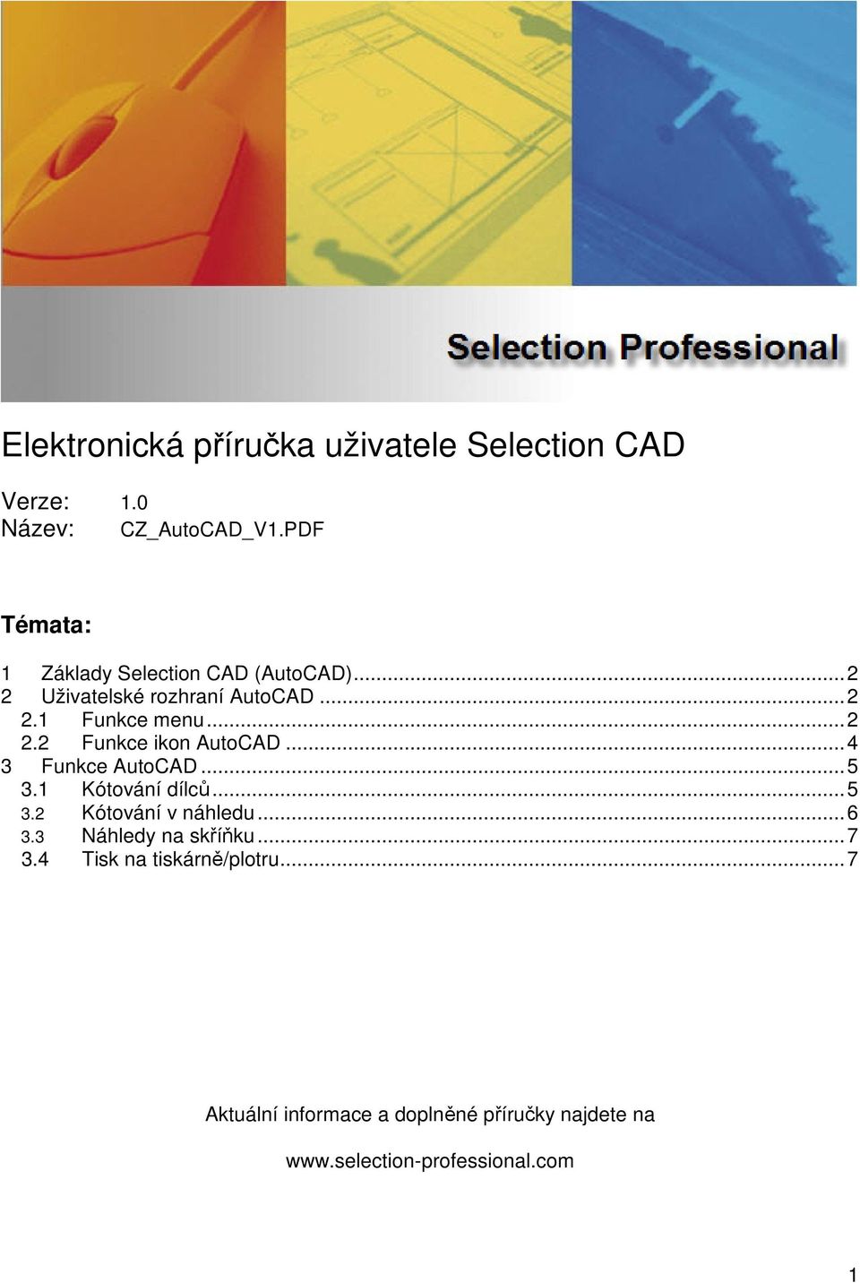 ..4 3 Funkce AutoCAD...5 3.1 Kótování dílců...5 3.2 Kótování v náhledu...6 3.3 Náhledy na skříňku...7 3.