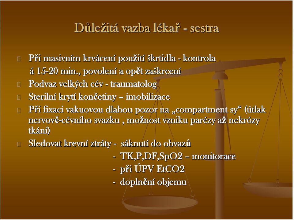 i fixaci vakuovou dlahou pozor na compartment sy (útlak nervově-cévn vního svazku, možnost vzniku parézy aža