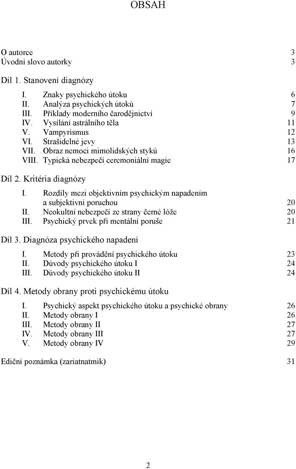 Rozdíly mezi objektivním psychickým napadením a subjektivní poruchou 20 II. Neokultní nebezpečí ze strany černé lóže 20 III. Psychický prvek při mentální poruše 21 Díl 3.