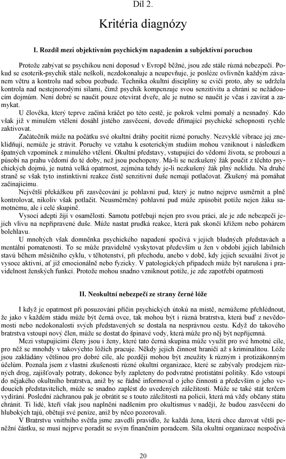 Technika okultní disciplíny se cvičí proto, aby se udržela kontrola nad nestejnorodými silami, čímž psychik kompenzuje svou senzitivitu a chrání se nežádoucím dojmům.