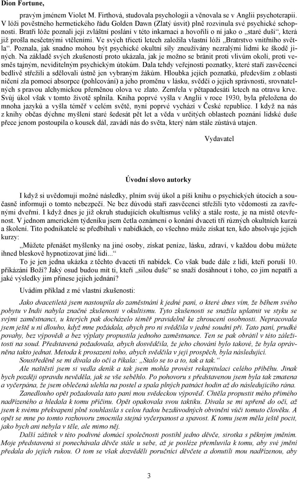 Bratři lóže poznali její zvláštní poslání v této inkarnaci a hovořili o ní jako o staré duši, která již prošla nesčetnými vtěleními.