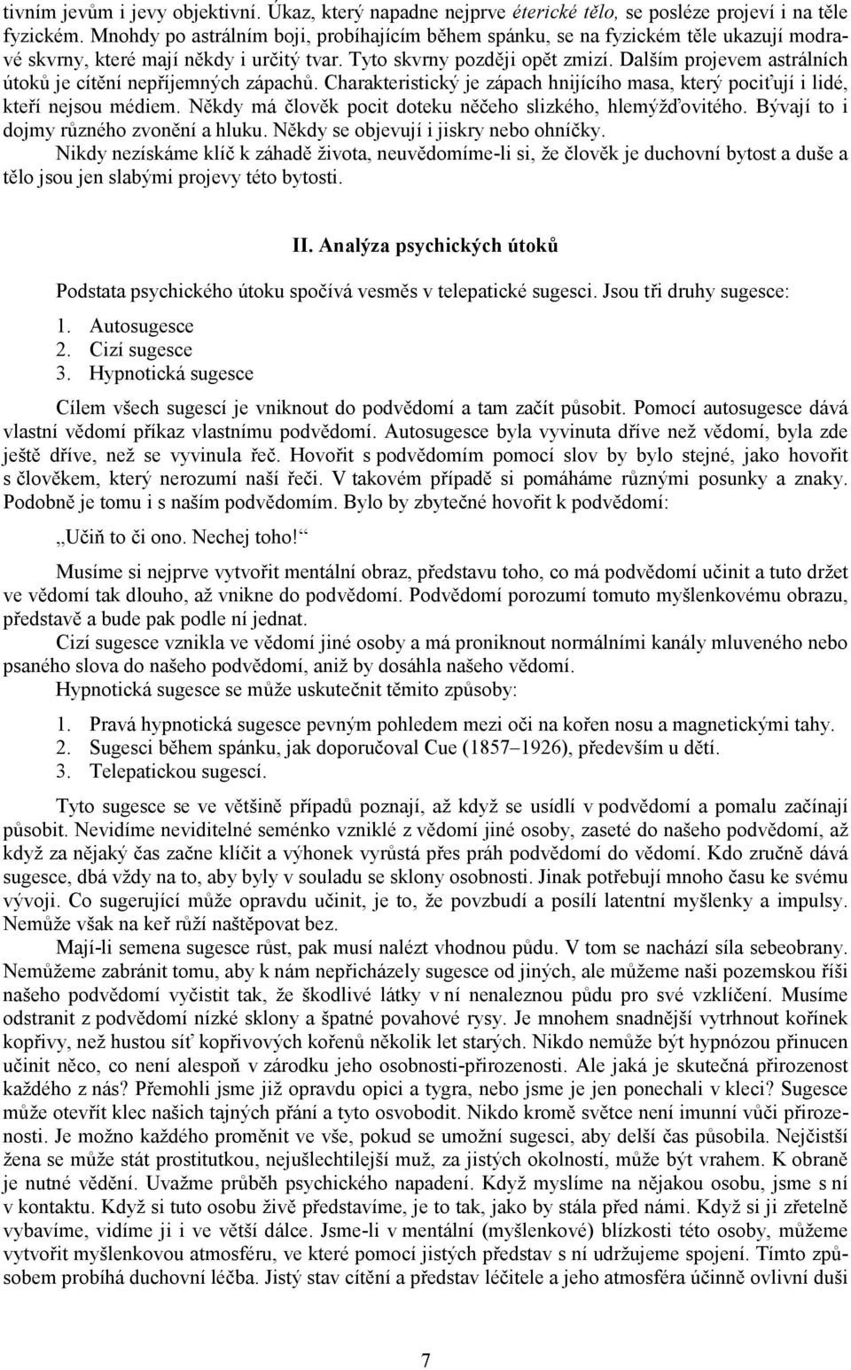 Dalším projevem astrálních útoků je cítění nepříjemných zápachů. Charakteristický je zápach hnijícího masa, který pociťují i lidé, kteří nejsou médiem.