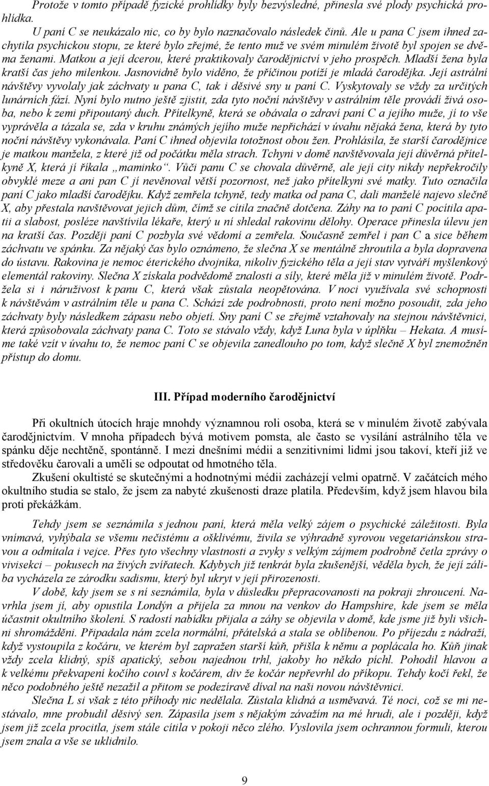 Matkou a její dcerou, které praktikovaly čarodějnictví v jeho prospěch. Mladší žena byla kratší čas jeho milenkou. Jasnovidně bylo viděno, že příčinou potíží je mladá čarodějka.