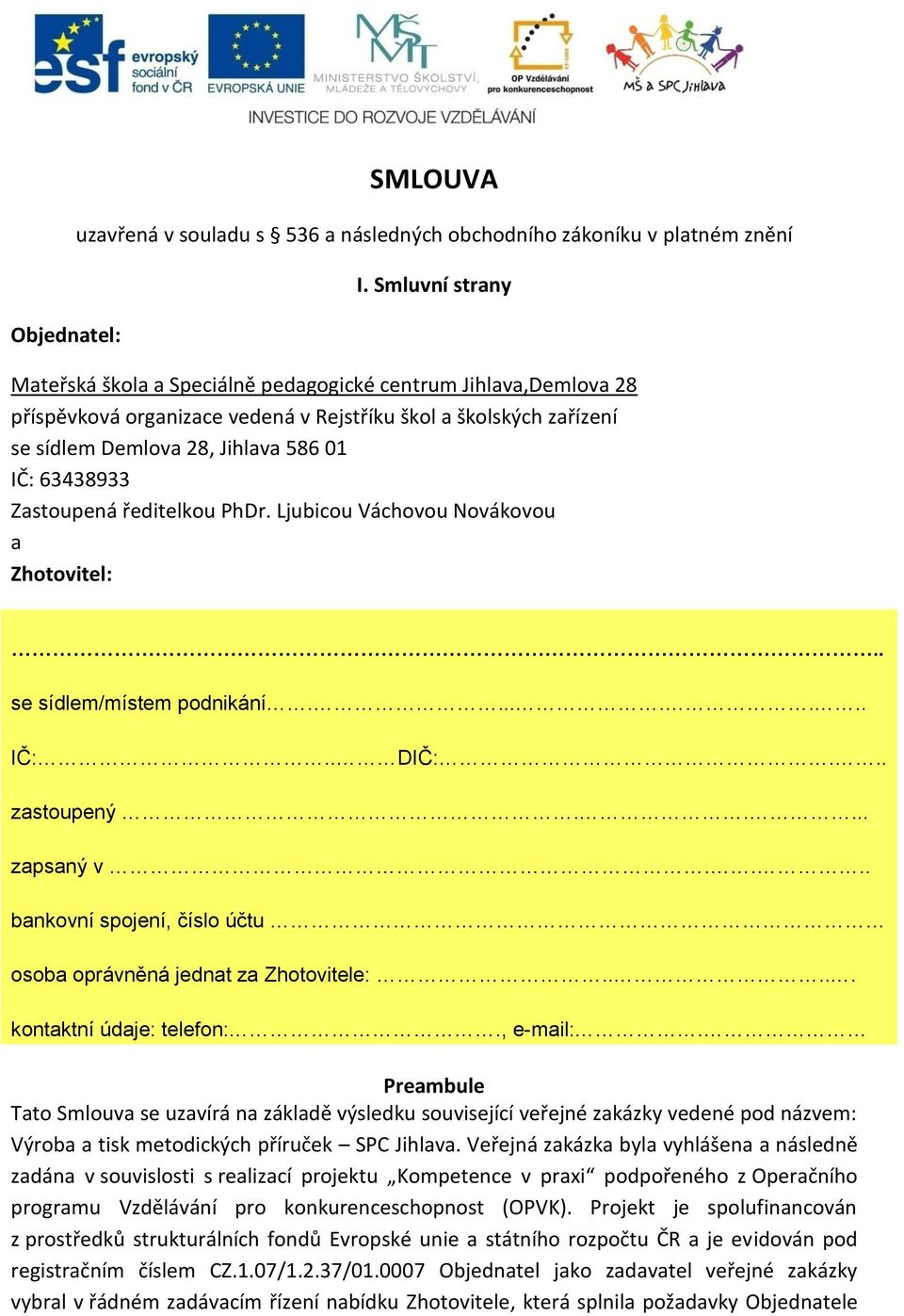 Zastoupená ředitelkou PhDr. Ljubicou Váchovou Novákovou a Zhotovitel:.. se sídlem/místem podnikání........ IČ:.. DIČ:... zastoupený..... zapsaný v.