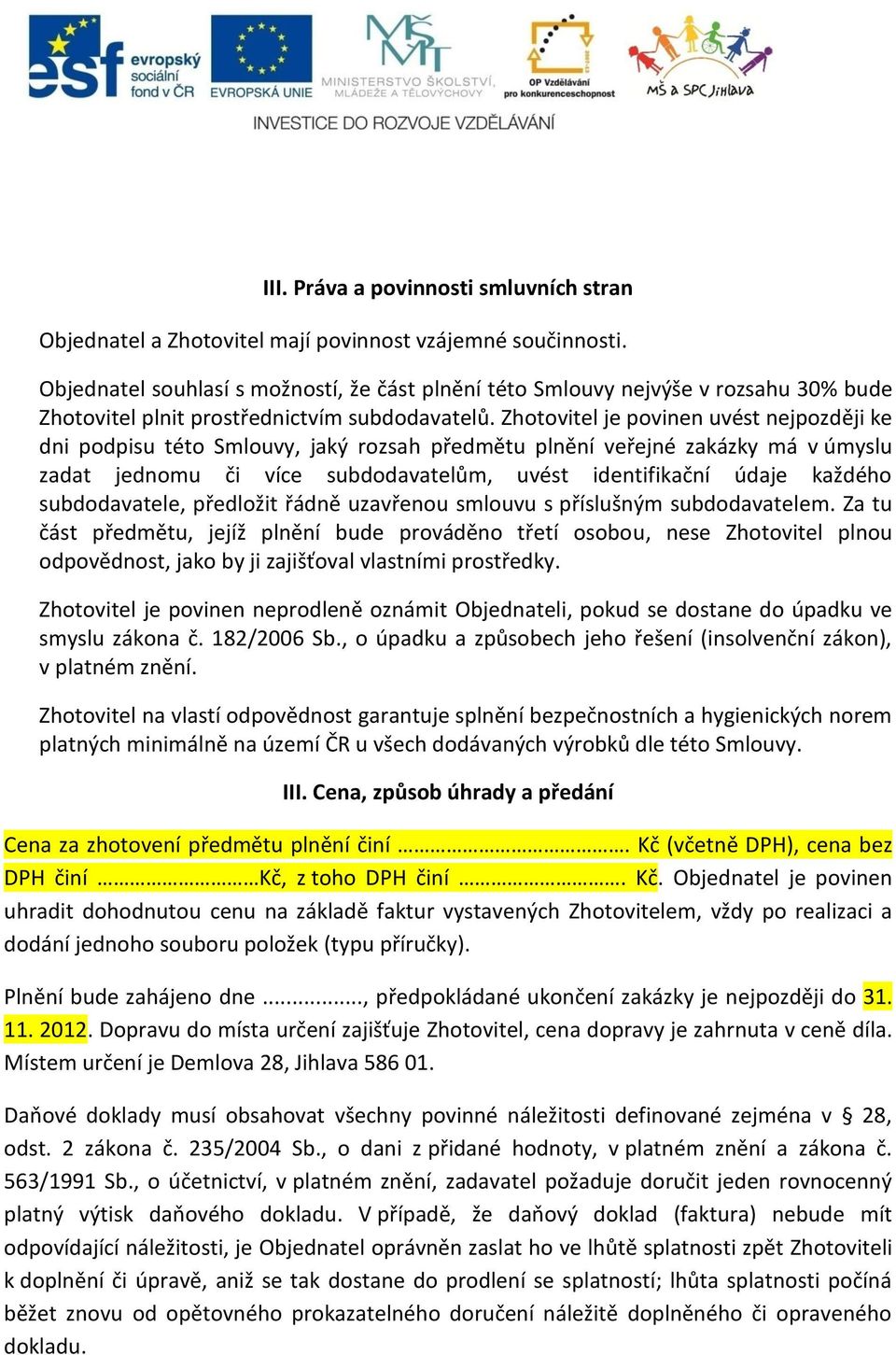 Zhotovitel je povinen uvést nejpozději ke dni podpisu této Smlouvy, jaký rozsah předmětu plnění veřejné zakázky má v úmyslu zadat jednomu či více subdodavatelům, uvést identifikační údaje každého