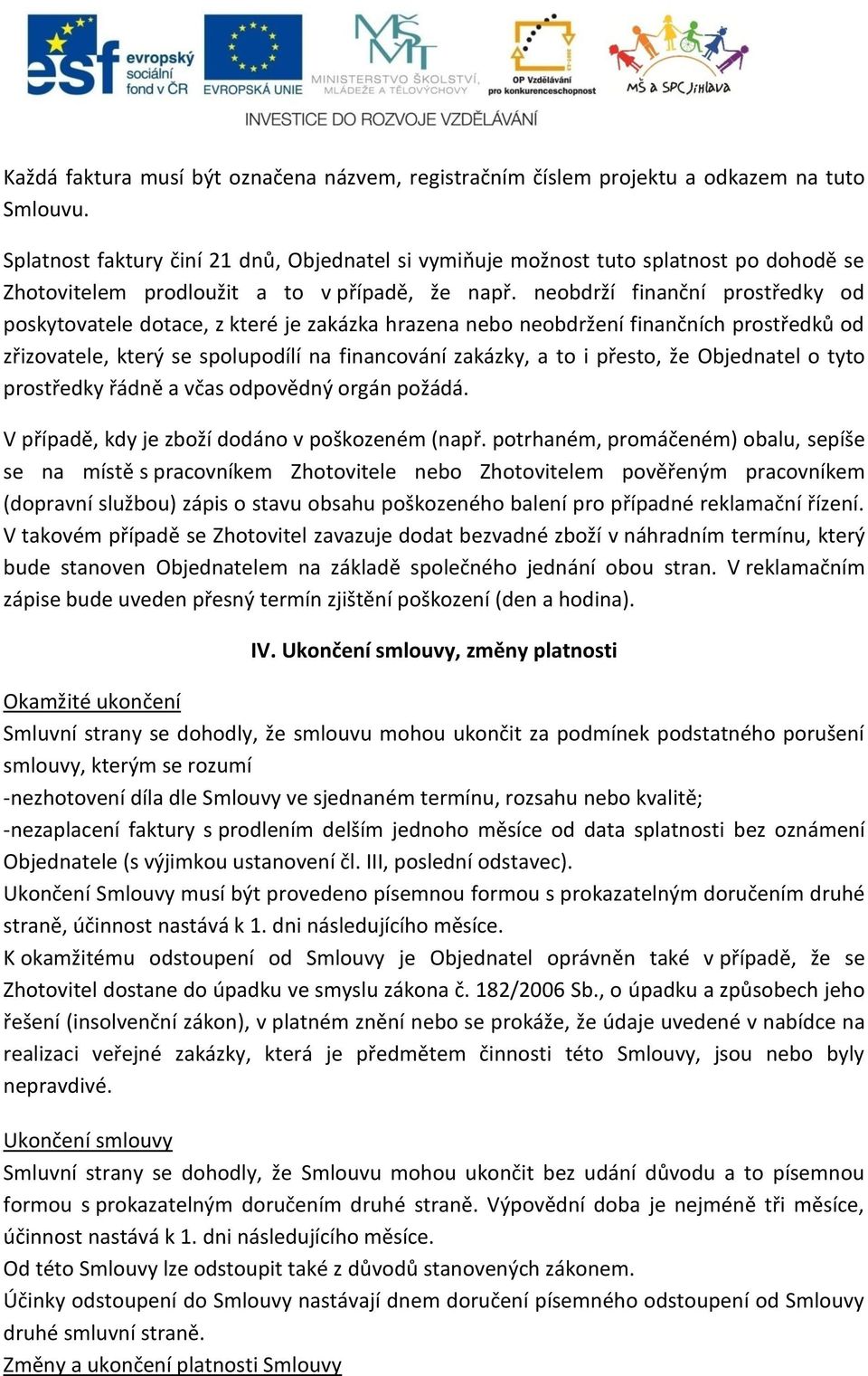 neobdrží finanční prostředky od poskytovatele dotace, z které je zakázka hrazena nebo neobdržení finančních prostředků od zřizovatele, který se spolupodílí na financování zakázky, a to i přesto, že