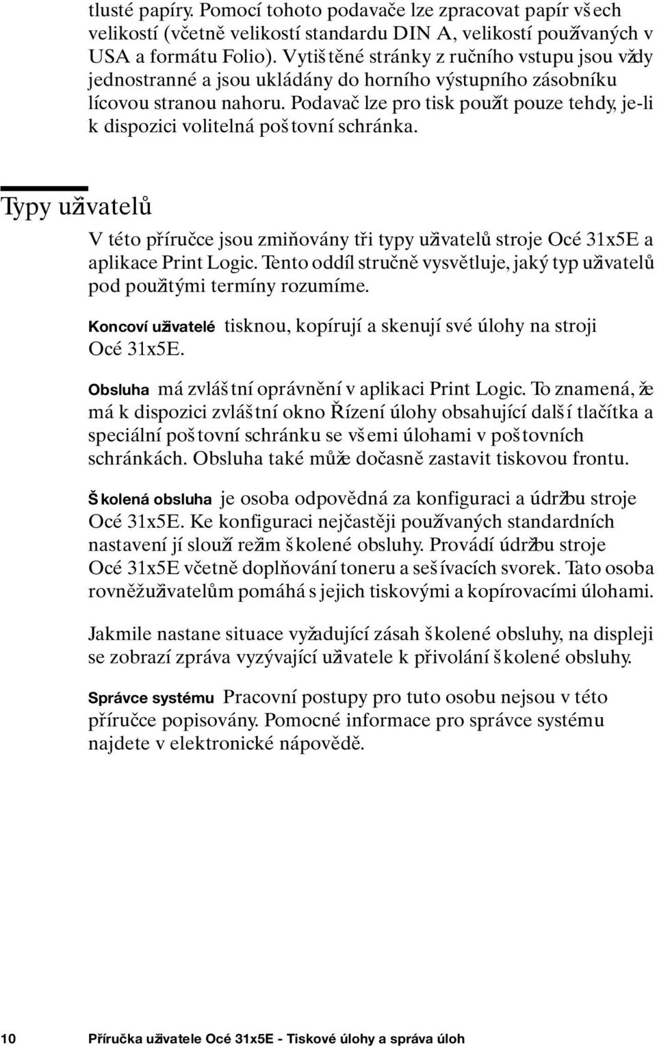 Podavač lze pro tisk použít pouze tehdy, je-li k dispozici volitelná poštovní schránka. Typy uživatelů V této příručce jsou zmiňovány tři typy uživatelů stroje Océ 31x5E a aplikace Print Logic.