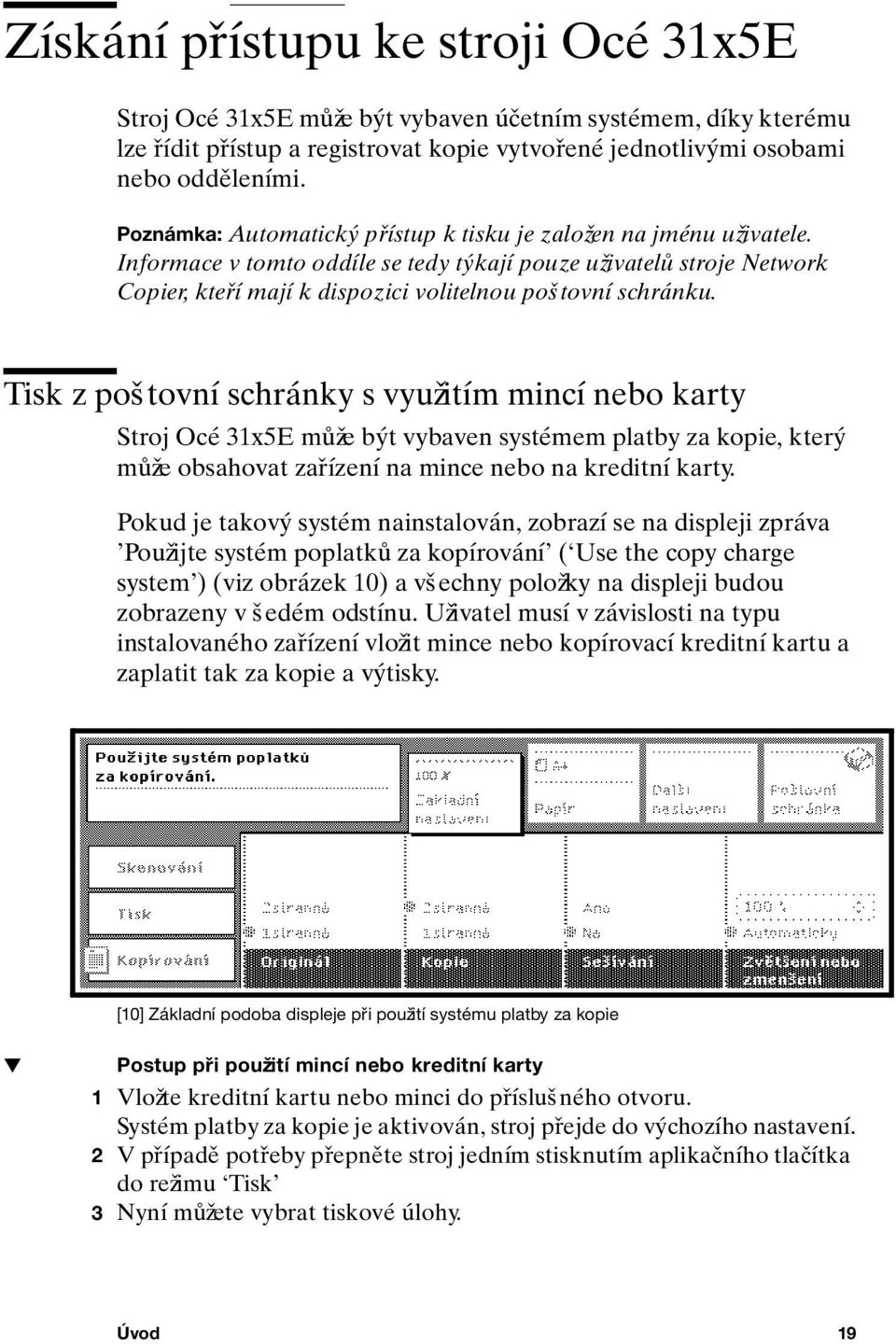 Tisk z poštovní schránky s využitím mincí nebo karty Stroj Océ 31x5E může být vybaven systémem platby za kopie, který může obsahovat zařízení na mince nebo na kreditní karty.