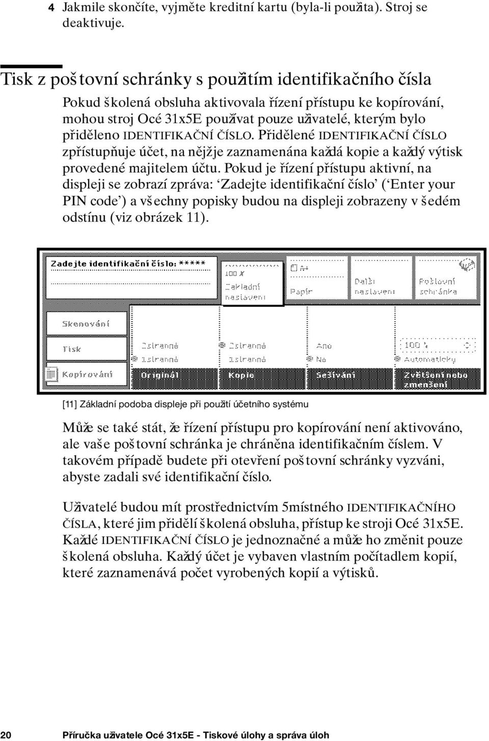 IDENTIFIKAČNÍ ČÍSLO. Přidělené IDENTIFIKAČNÍ ČÍSLO zpřístupňuje účet, na nějž je zaznamenána každá kopie a každý výtisk provedené majitelem účtu.