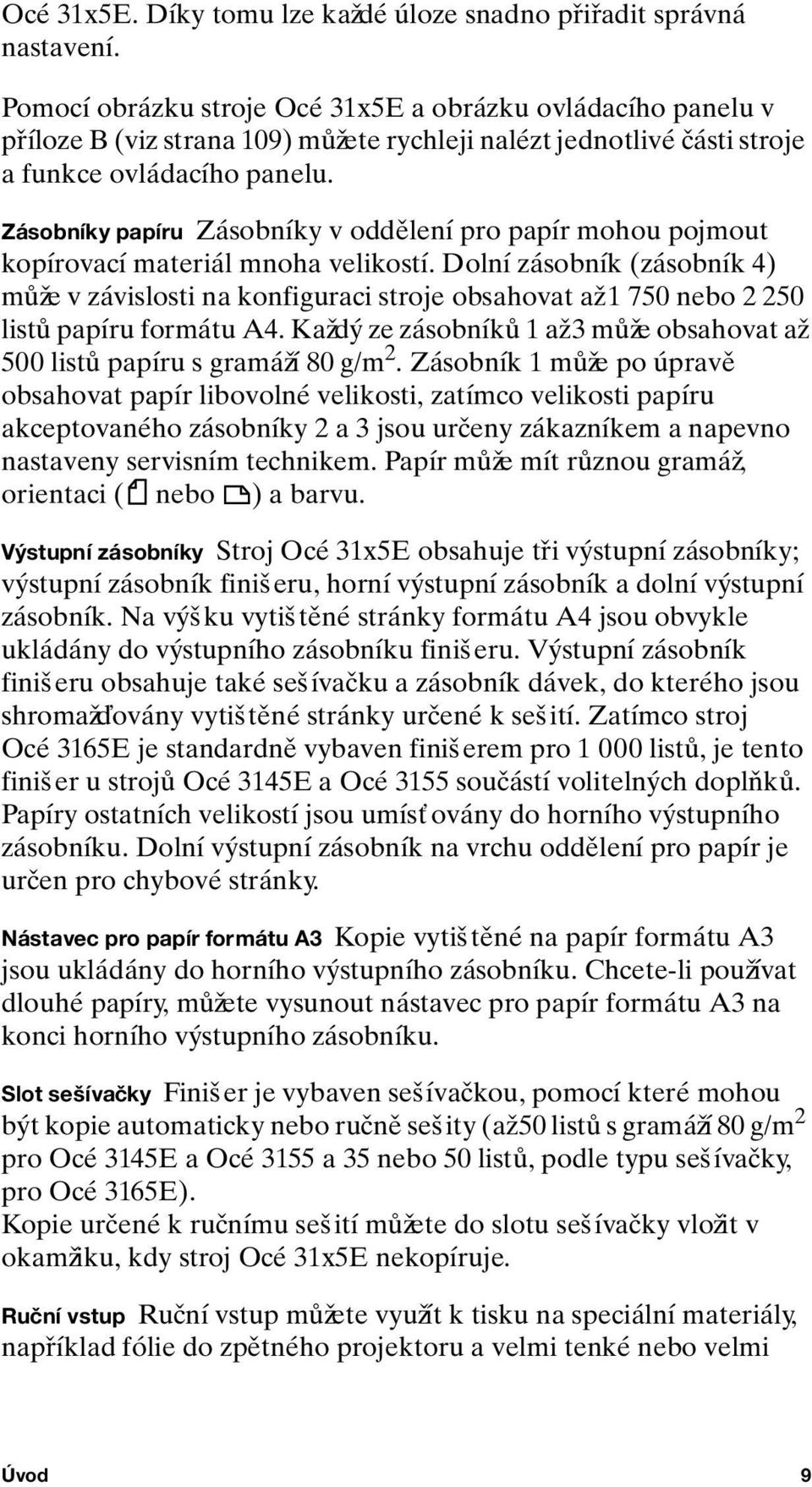 Zásobníky papíru Zásobníky v oddělení pro papír mohou pojmout kopírovací materiál mnoha velikostí.