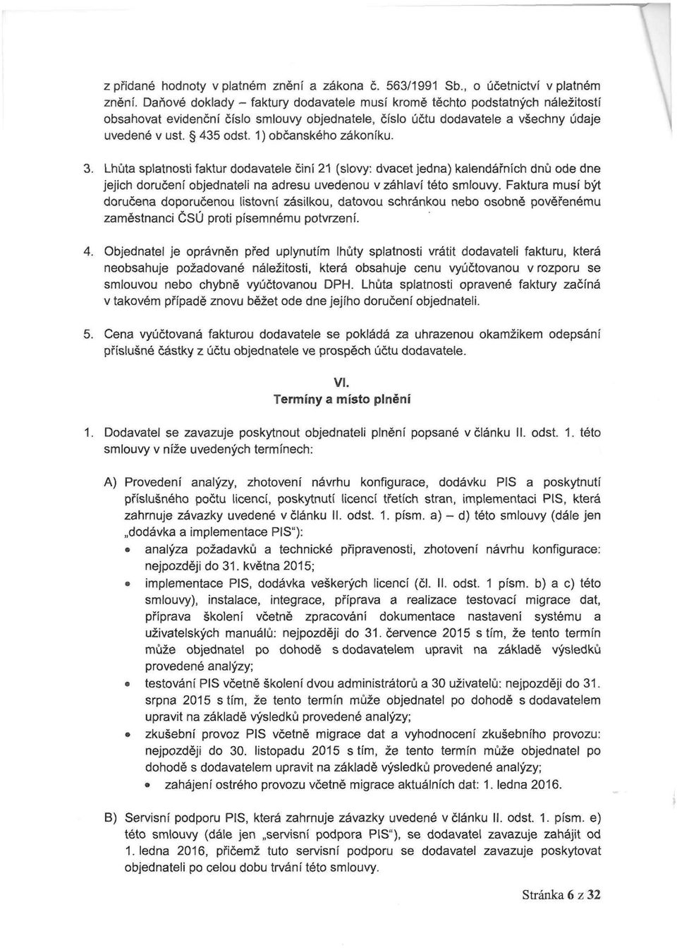 1) občanského zákoníku. 3. Lhůta splatnosti faktur dodavatele činí 21 (slovy: dvacet jedna) kalendářních dnů ode dne jejich doručení objednateli na adresu uvedenou v záhlaví této smlouvy.