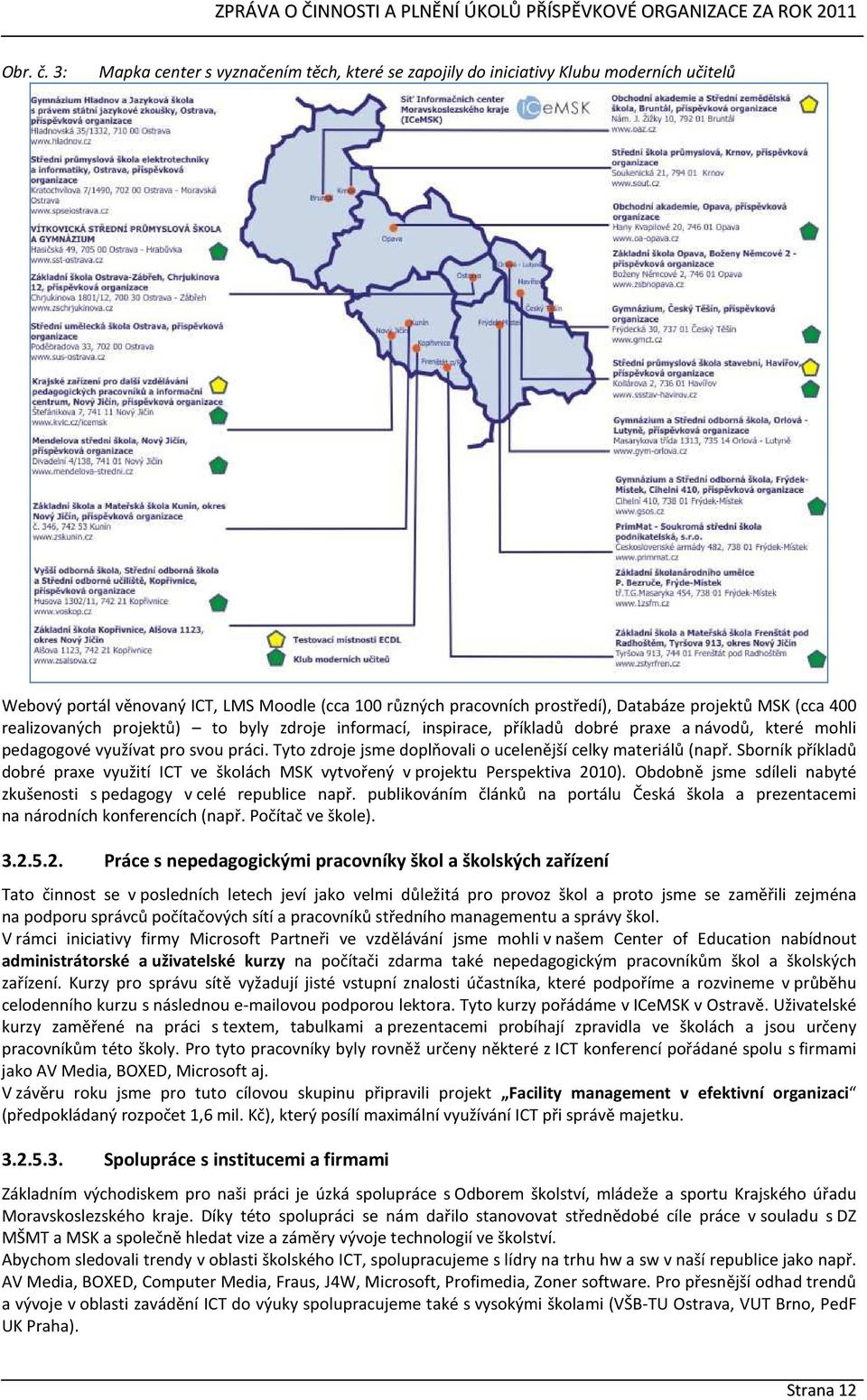 400 realizovaných projektů) to byly zdroje informací, inspirace, příkladů dobré praxe a návodů, které mohli pedagogové využívat pro svou práci.