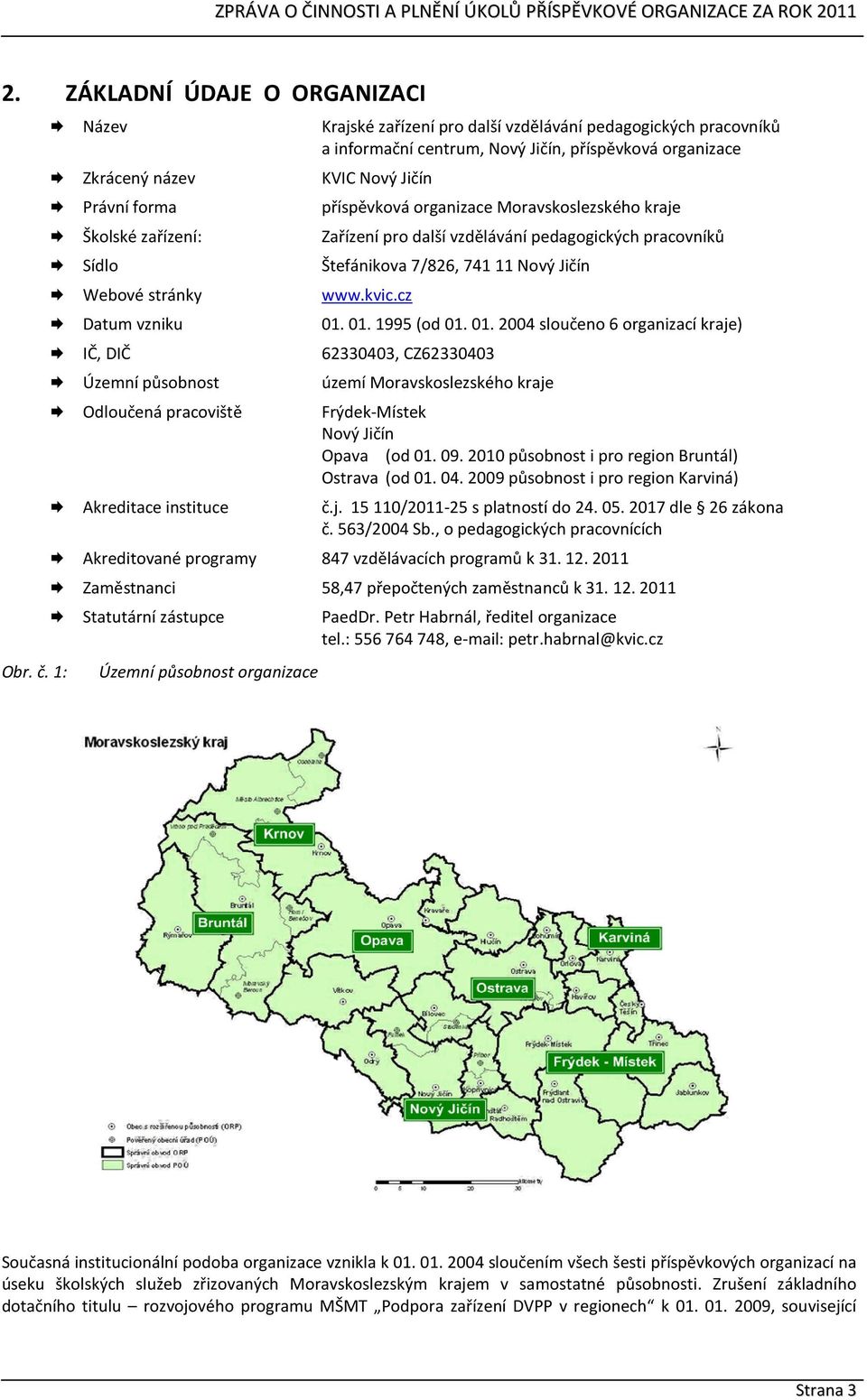 Moravskoslezského kraje Školské zařízení: Zařízení pro další vzdělávání pedagogických pracovníků Sídlo Štefánikova 7/826, 741 11 Nový Jičín Webové stránky www.kvic.cz Datum vzniku 01. 01. 1995 (od 01.