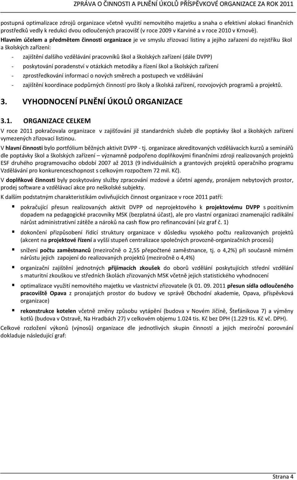 Hlavním účelem a předmětem činnosti organizace je ve smyslu zřizovací listiny a jejího zařazení do rejstříku škol a školských zařízení: - zajištění dalšího vzdělávání pracovníků škol a školských