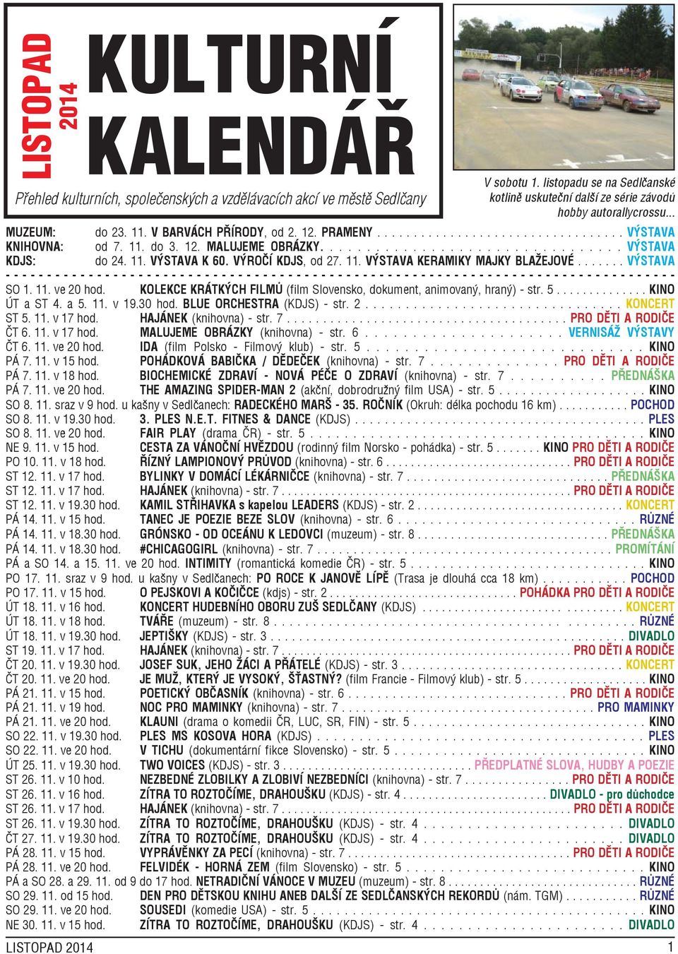 11. do 3. 12. MALUJEME OBRÁZKY................................. VÝSTAVA KDJS: do 24. 11. VÝSTAVA K 60. VÝROČÍ KDJS, od 27. 11. VÝSTAVA KERAMIKY MAJKY BLAŽEJOVÉ.