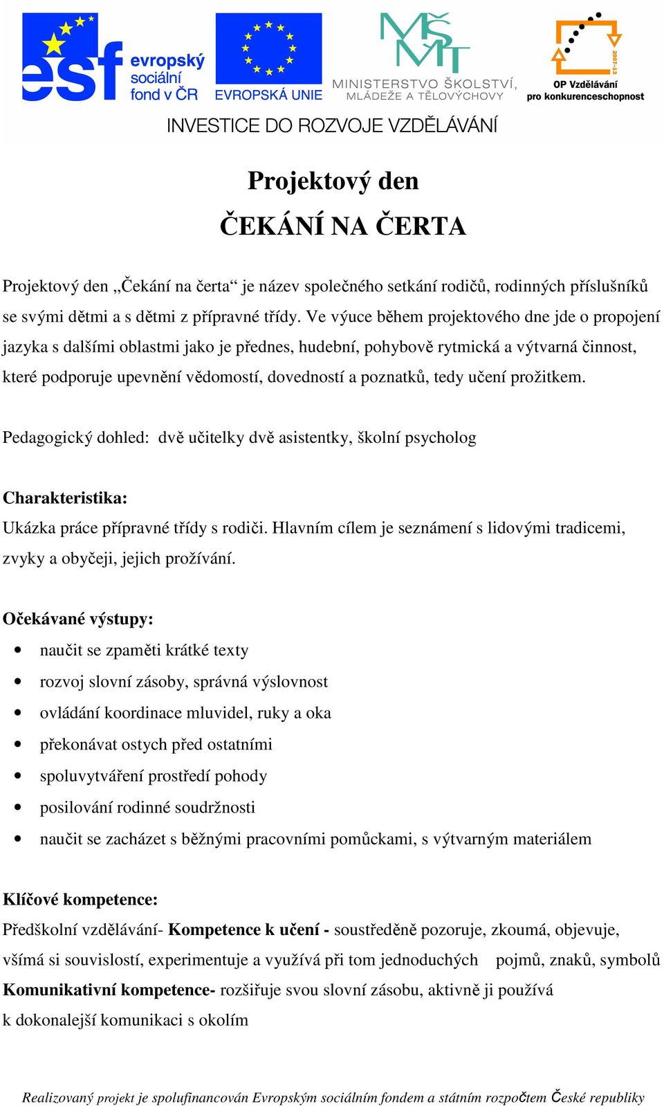 tedy učení prožitkem. Pedagogický dohled: dvě učitelky dvě asistentky, školní psycholog Charakteristika: Ukázka práce přípravné třídy s rodiči.