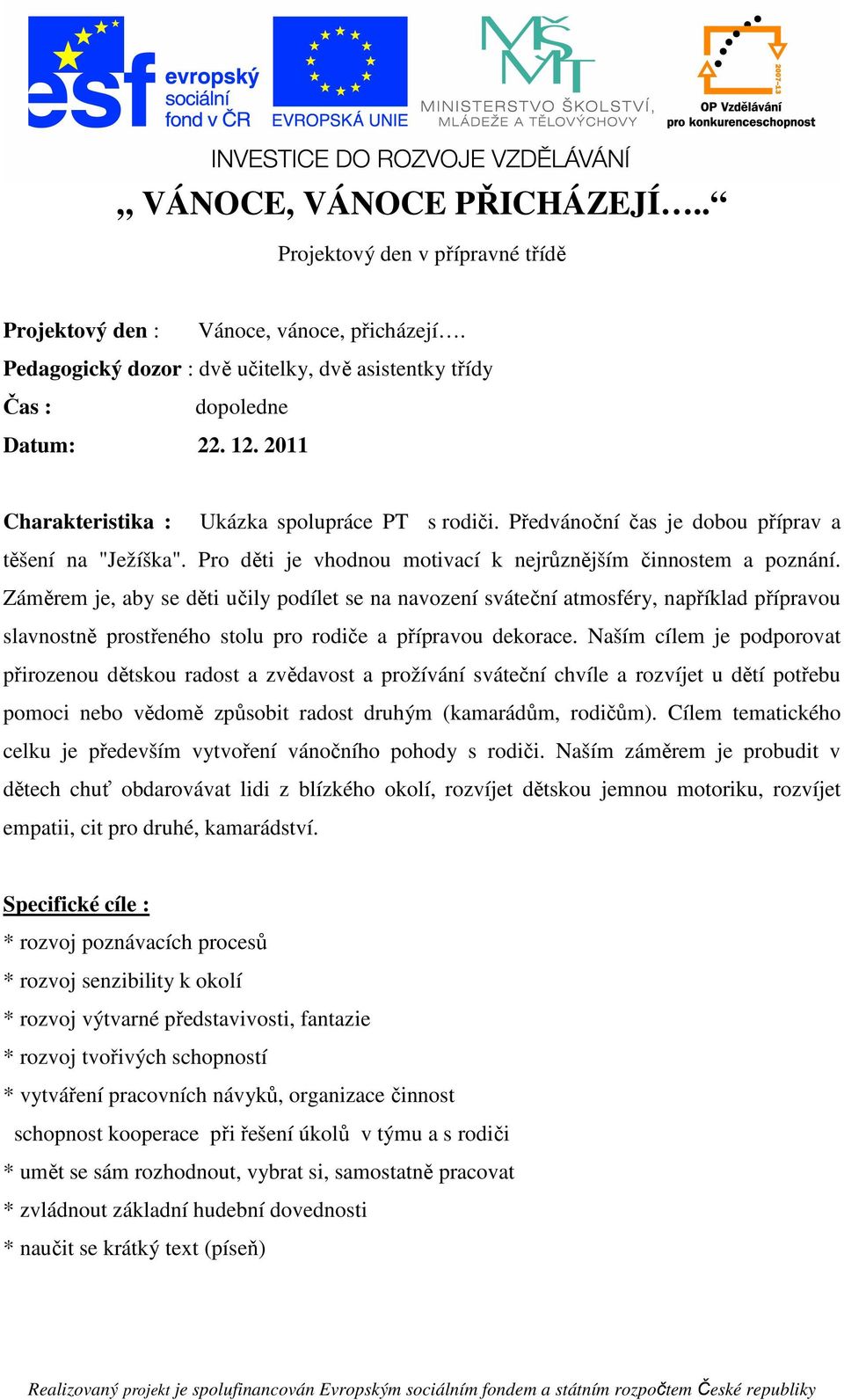 Záměrem je, aby se děti učily podílet se na navození sváteční atmosféry, například přípravou slavnostně prostřeného stolu pro rodiče a přípravou dekorace.