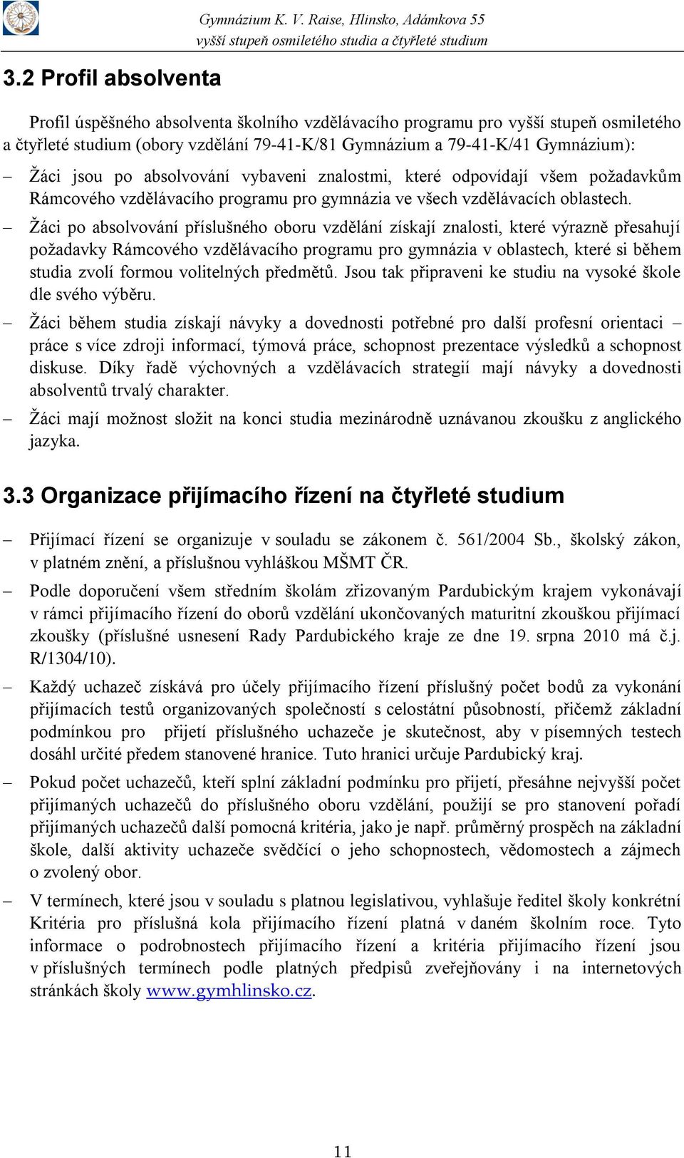 Žáci jsou po absolvování vybaveni znalostmi, které odpovídají všem požadavkům Rámcového vzdělávacího programu pro gymnázia ve všech vzdělávacích oblastech.