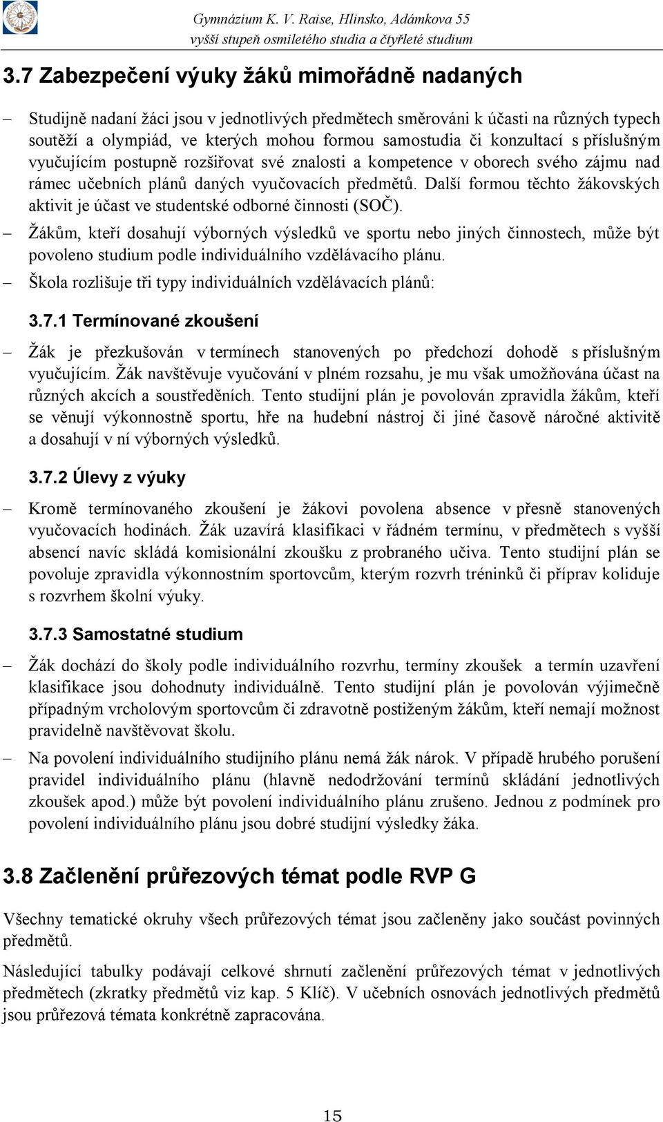 Další formou těchto žákovských aktivit je účast ve studentské odborné činnosti (SOČ).