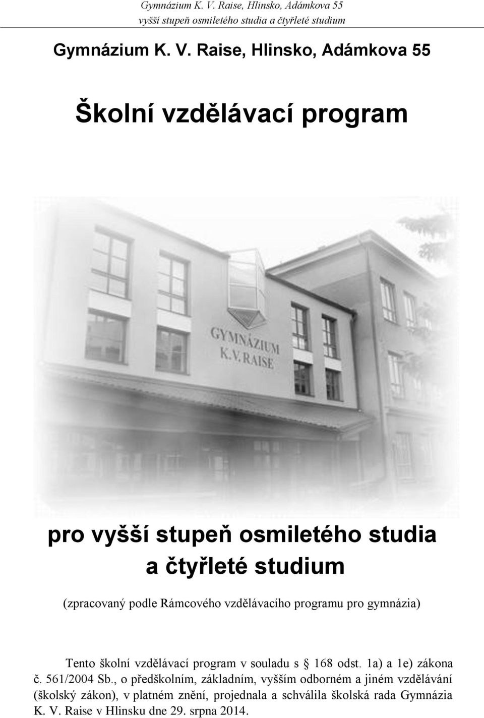 (zpracovaný podle Rámcového vzdělávacího programu pro gymnázia) Tento školní vzdělávací program v souladu s 168