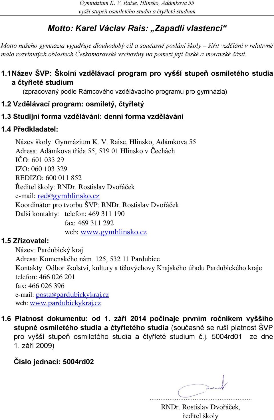 2 Vzdělávací program: osmiletý, čtyřletý 1.3 Studijní forma vzdělávání: denní forma vzdělávání 1.4 Předkladatel: Název školy: Gymnázium K. V. Raise, Hlinsko, Adámkova 55 Adresa: Adámkova třída 55, 539 01 Hlinsko v Čechách IČO: 601 033 29 IZO: 060 103 329 REDIZO: 600 011 852 Ředitel školy: RNDr.