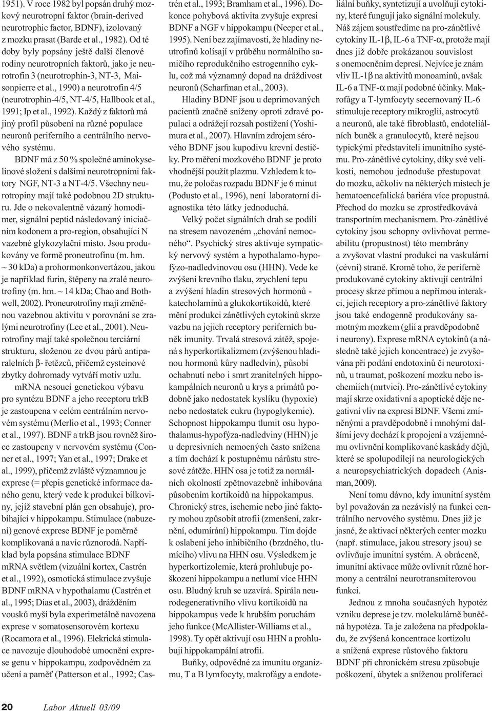 , 1990) a neurotrofin 4/5 (neurotrophin-4/5, NT-4/5, Hallbook et al., 1991; Ip et al., 1992).