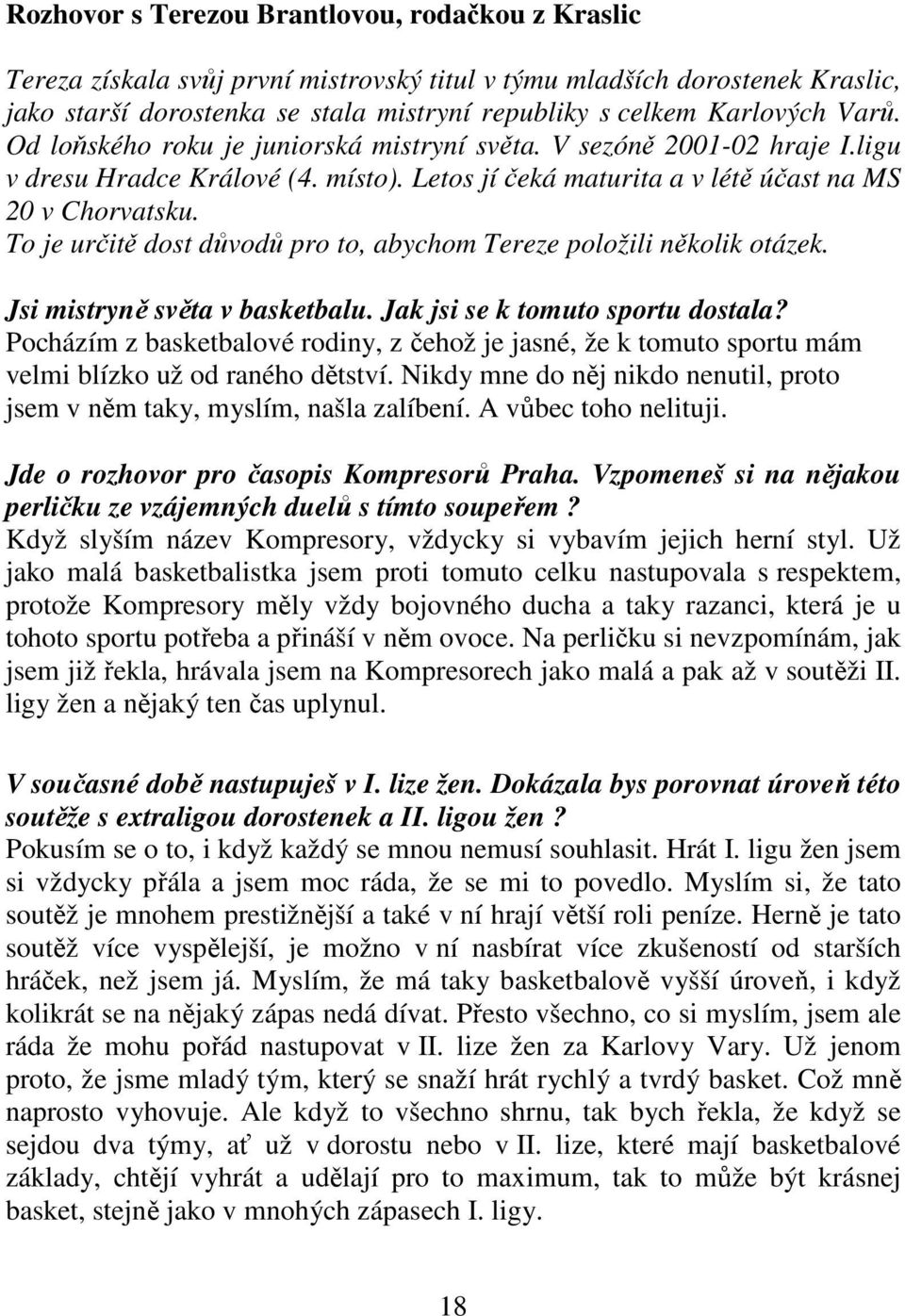 To je určitě dost důvodů pro to, abychom Tereze položili několik otázek. Jsi mistryně světa v basketbalu. Jak jsi se k tomuto sportu dostala?