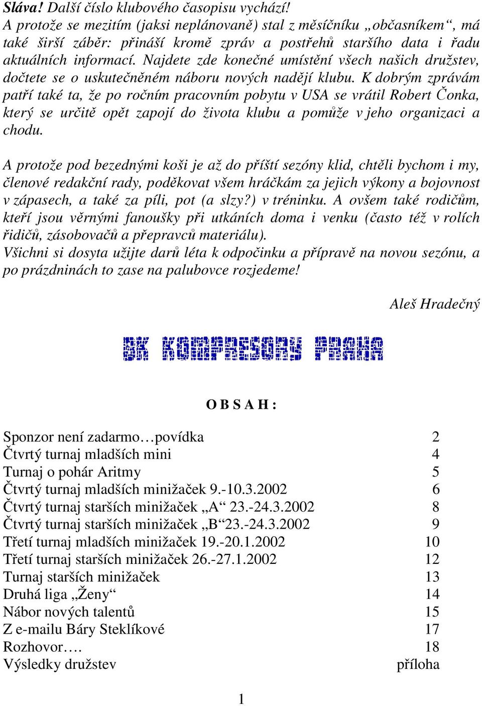 Najdete zde konečné umístění všech našich družstev, dočtete se o uskutečněném náboru nových nadějí klubu.