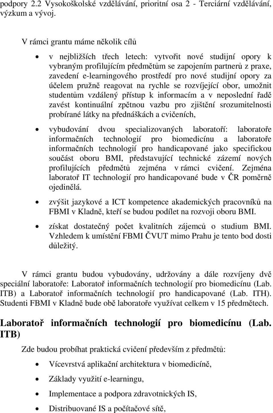 studijní opory za účelem pružně reagovat na rychle se rozvíjející obor, umožnit studentům vzdálený přístup k informacím a v neposlední řadě zavést kontinuální zpětnou vazbu pro zjištění
