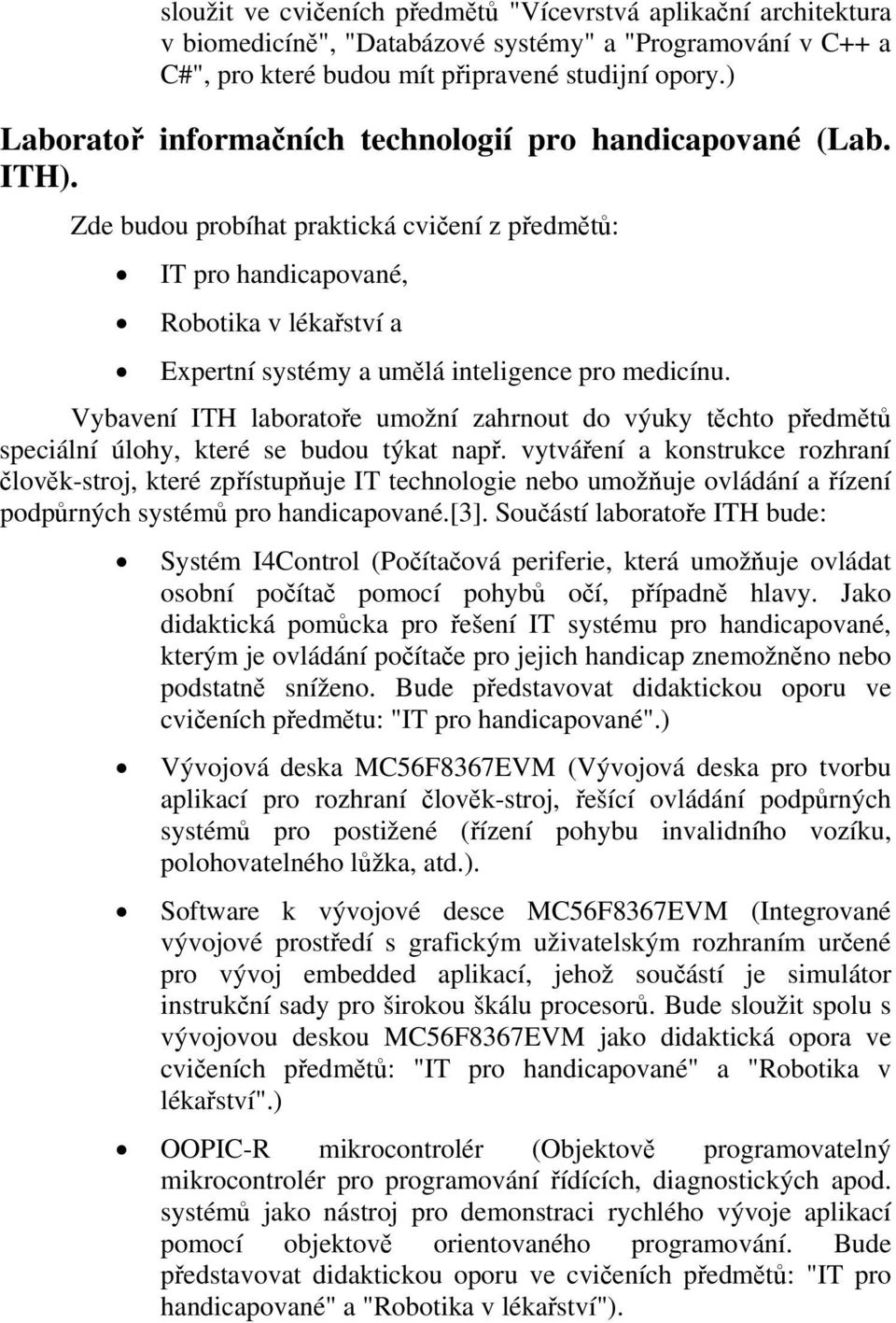 Zde budou probíhat praktická cvičení z předmětů: IT pro handicapované, Robotika v lékařství a Expertní systémy a umělá inteligence pro medicínu.