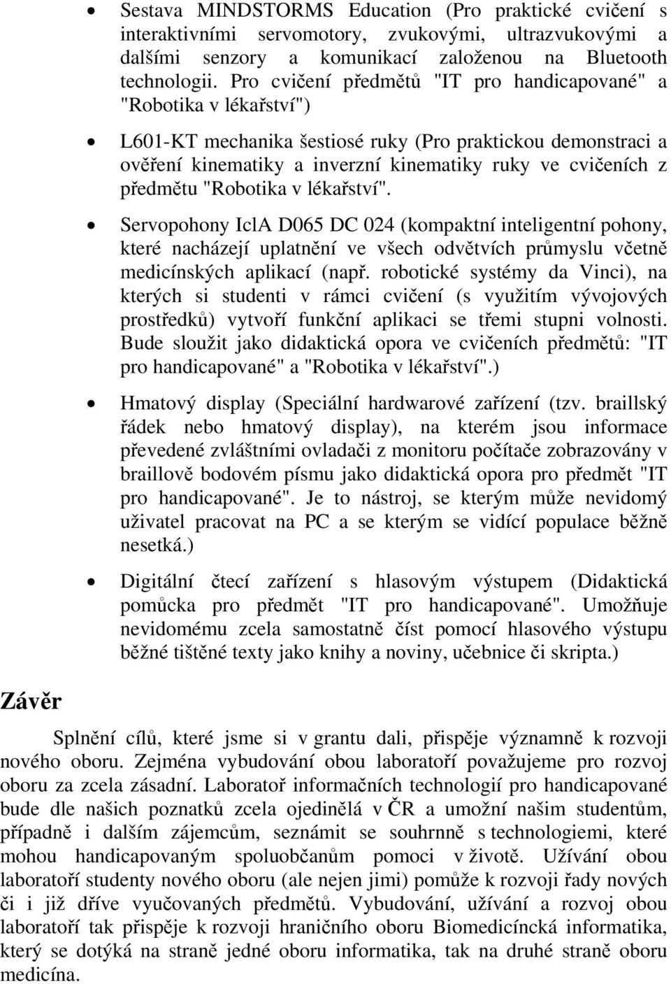 předmětu "Robotika v lékařství". Servopohony IclA D065 DC 024 (kompaktní inteligentní pohony, které nacházejí uplatnění ve všech odvětvích průmyslu včetně medicínských aplikací (např.