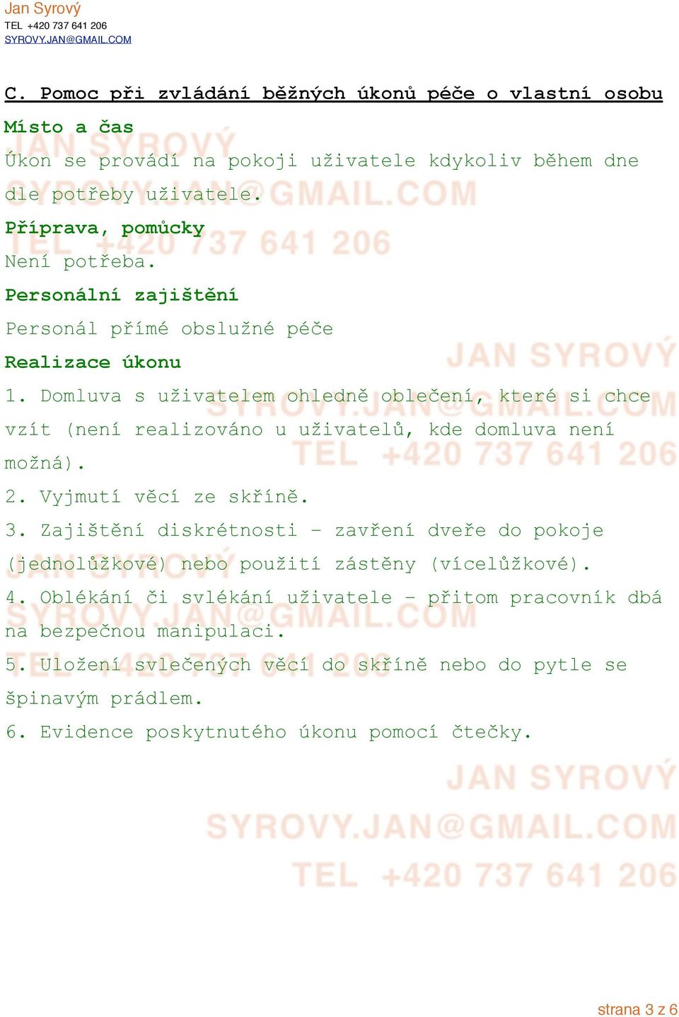 ivatel%, kde domluva není mo!ná). 2. Vyjmutí v"cí ze sk#ín". 3. Zaji&t"ní diskrétnosti zav#ení dve#e do pokoje (jednol%!kové) nebo pou!ití zást"ny (vícel%!kové). 4.