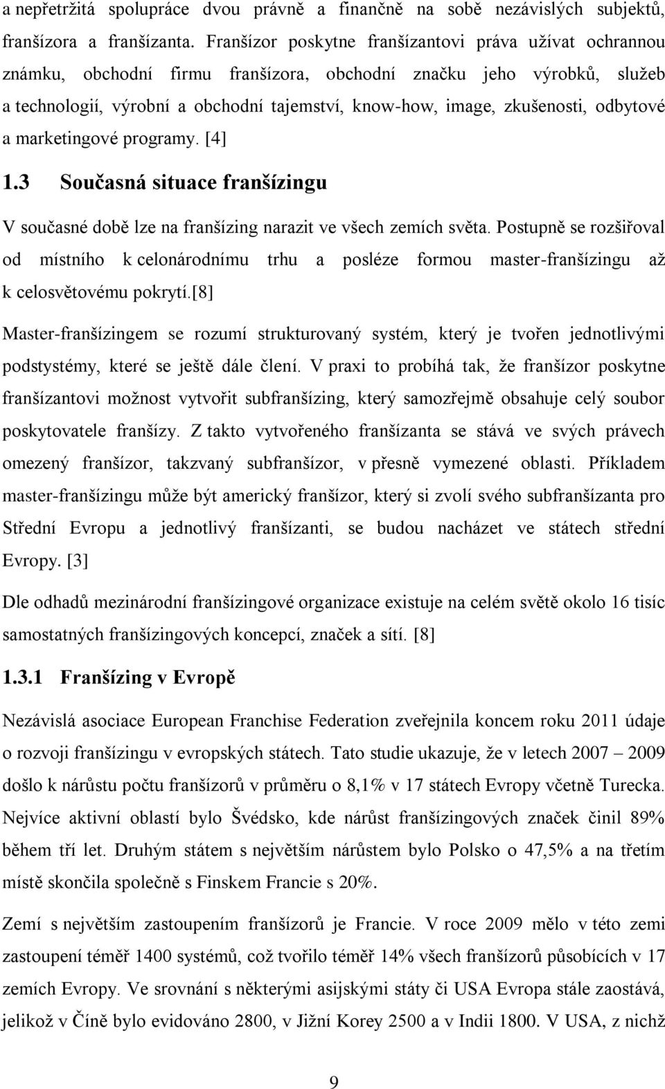 zkušenosti, odbytové a marketingové programy. [4] 1.3 Současná situace franšízingu V současné době lze na franšízing narazit ve všech zemích světa.