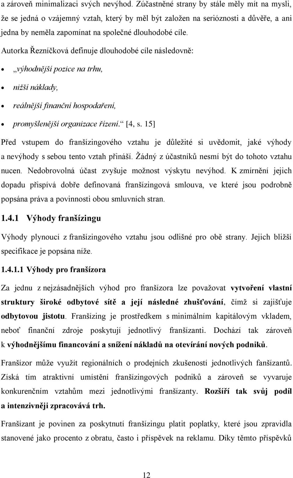 Autorka Řezníčková definuje dlouhodobé cíle následovně: výhodnější pozice na trhu, nižší náklady, reálnější finanční hospodaření, promyšlenější organizace řízení. [4, s.