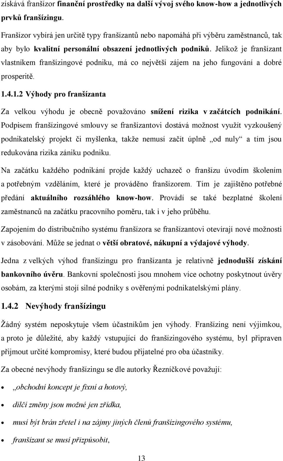 Jelikož je franšízant vlastníkem franšízingové podniku, má co největší zájem na jeho fungování a dobré prosperitě. 1.