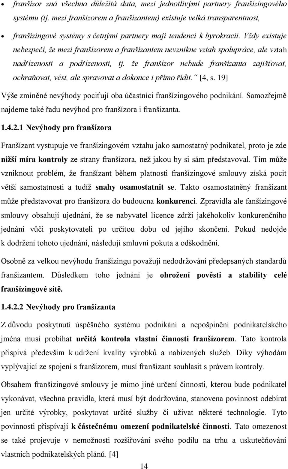 Vždy existuje nebezpečí, že mezi franšízorem a franšízantem nevznikne vztah spolupráce, ale vztah nadřízenosti a podřízenosti, tj.